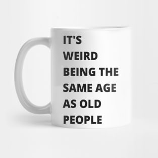 It's Weird Being The Same Age As Old People Funny Old Person Mug